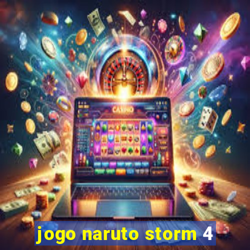 jogo naruto storm 4